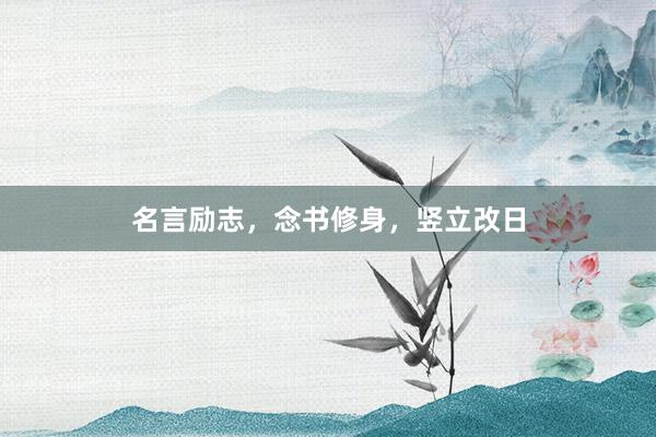 名言励志,念书修身,竖立改日